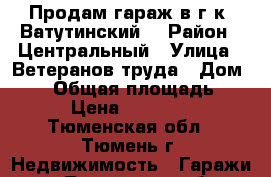 Продам гараж в г/к “Ватутинский“ › Район ­ Центральный › Улица ­ Ветеранов труда › Дом ­ 36 › Общая площадь ­ 21 › Цена ­ 300 000 - Тюменская обл., Тюмень г. Недвижимость » Гаражи   . Тюменская обл.,Тюмень г.